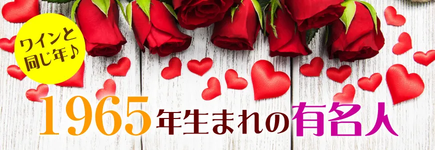 1965年生まれの芸能人 有名人 生まれ年ワイン ワイン専門店lovewine ラブワイン